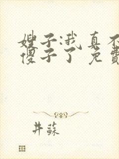 嫂子:我真不是傻子了 免费阅读