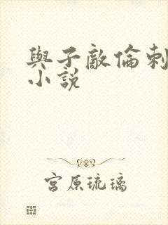 与子敌伦刺激的小说