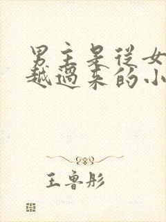 男主是从女尊穿越过来的小说