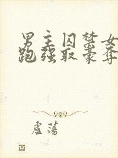 男主囚禁女主逃跑强取豪夺小说
