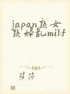 japan熟女熟妇乱milf