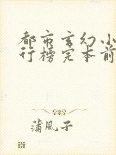 都市玄幻小说排行榜完本前十名完结