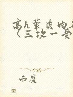 高h荤爽肉欲文〈三攻一受封面