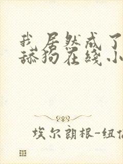 我居然成了反派舔狗在线小说