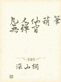 凡人仙葫笔趣阁无弹窗封面