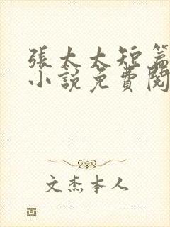 张太太短篇合集小说免费阅读全文