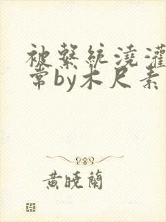 被系统浇灌的日常by木尺素