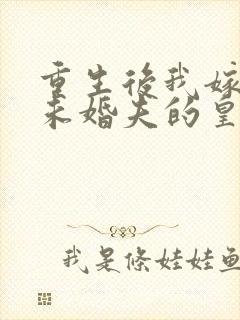 重生后我嫁给了未婚夫的皇叔小说