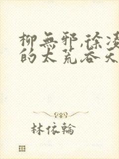 柳无邪,徐凌雪的太荒吞天诀