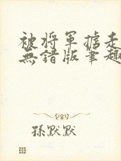 被将军掳走之后无错版笔趣阁
