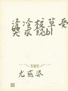 清冷校草受灌满哭求饶bl