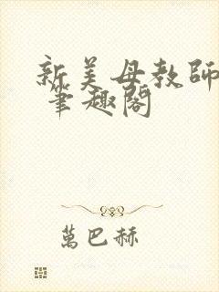 新美母教师小说 笔趣阁