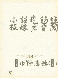 小说我的绝色老板娘免费阅读全文