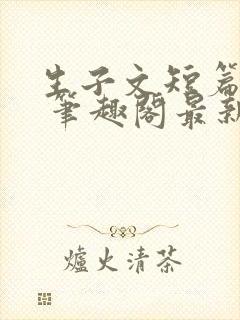 生子文短篇合集 笔趣阁最新章节阅读