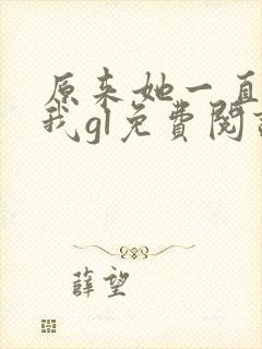 原来她一直很爱我gl免费阅读全文