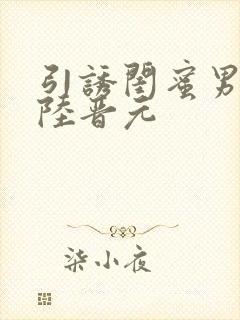 引诱闺蜜男友h陆晋元