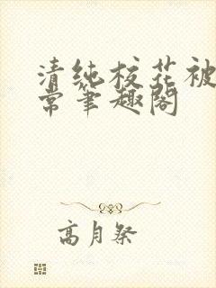 清纯校花被擒日常笔趣阁