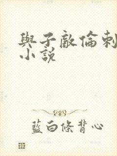 与子敌伦刺激的小说