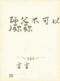 师父不可以(限)弥弥