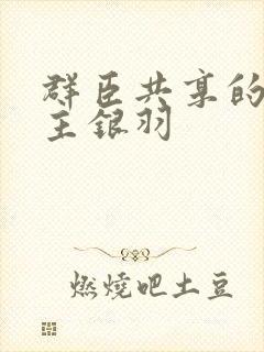 群臣共享的小公主银羽