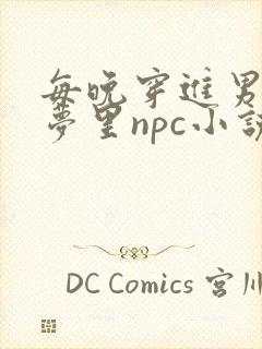 每晚穿进男神的梦里npc小说
