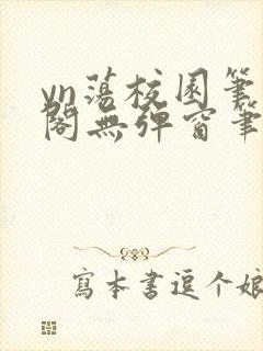 yn荡校园笔趣阁无弹窗笔趣阁