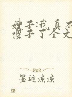 嫂子:我真不是傻子了全文免费阅读