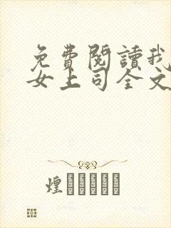 免费阅读我和美女上司全文