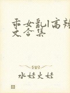 乖女乱l高辣h文合集封面