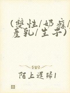 (双性/奶瘾/产乳/生子)男男小说封面