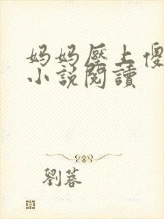 妈妈压上傻儿子小说阅读