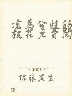 沧为公歧的清纯校花免费阅读苏软沈