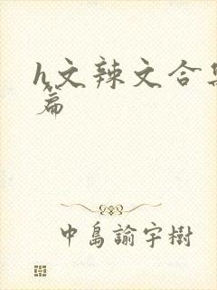 h文辣文合集短篇