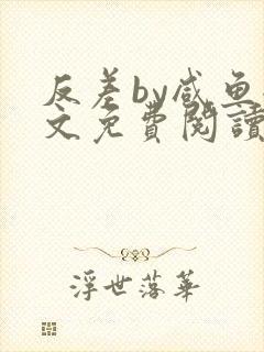 反差by咸鱼全文免费阅读笔趣阁封面