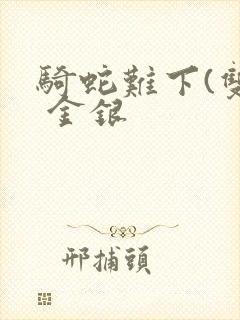 骑蛇难下(双) 金银