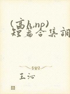 (高h,np)短篇合集调教