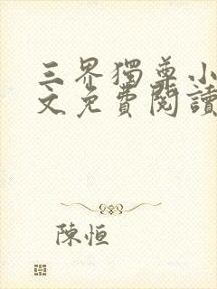 三界独尊小说全文免费阅读无弹窗