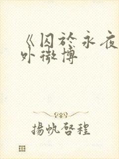 《囚于永夜》番外微博