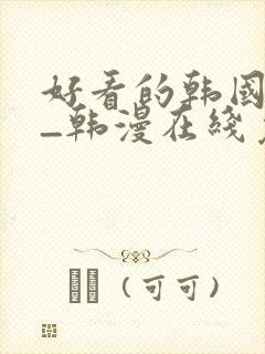 好看的韩国漫画_韩漫在线免费阅读