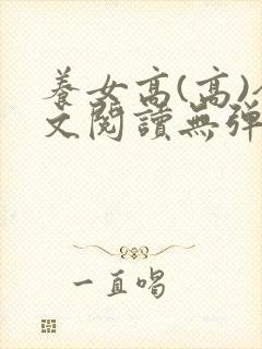 养女高(高)全文阅读无弹窗笔趣阁