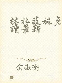 林北苏婉免费阅读最新