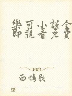 乐可小说全文立即观看免费