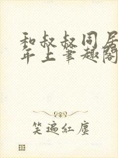和叔叔同居by年上笔趣阁免费阅读