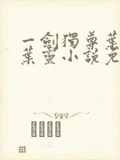 一剑独尊叶玄,叶灵小说免费阅读无弹窗