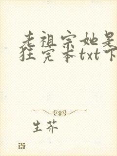老祖宗她是真的狂完本txt下载封面