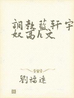 调教蓝轩宇成肉奴高h文