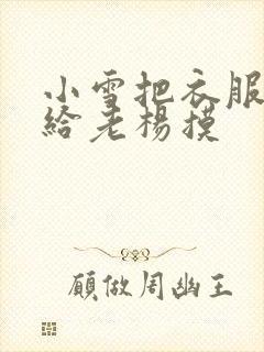 小雪把衣服解开给老杨摸