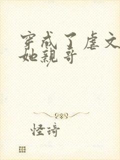 穿成了虐文女主她亲哥