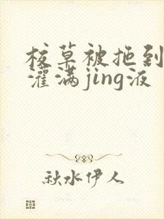 校草被拖到公厕灌满jing液封面