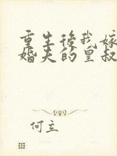 重生后我嫁了未婚夫的皇叔完全版
